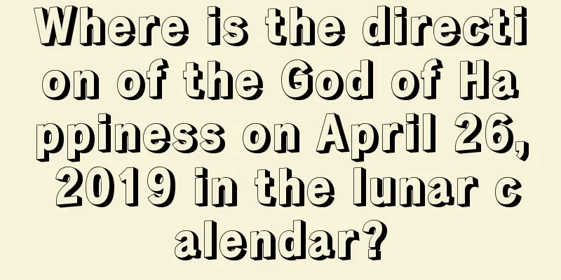 Where is the direction of the God of Happiness on April 26, 2019 in the lunar calendar?