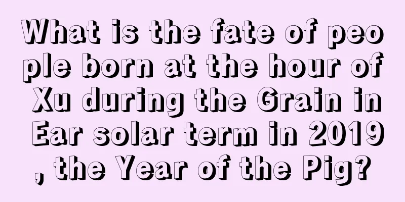 What is the fate of people born at the hour of Xu during the Grain in Ear solar term in 2019, the Year of the Pig?