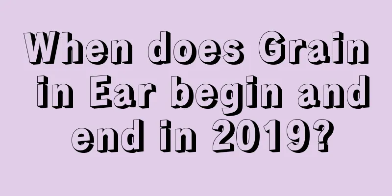When does Grain in Ear begin and end in 2019?