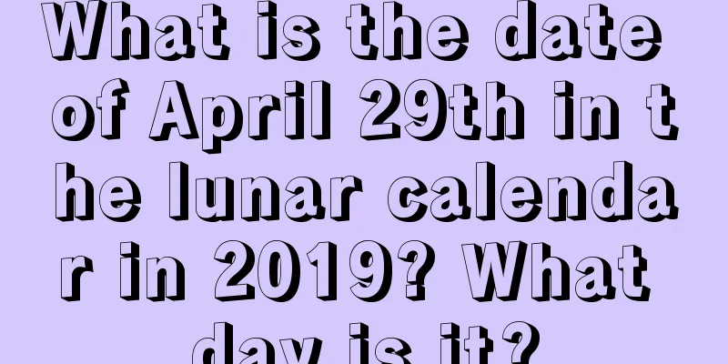 What is the date of April 29th in the lunar calendar in 2019? What day is it?