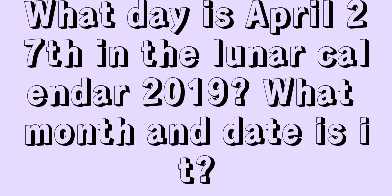 What day is April 27th in the lunar calendar 2019? What month and date is it?