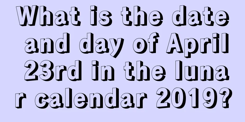 What is the date and day of April 23rd in the lunar calendar 2019?