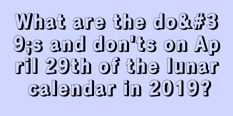 What are the do's and don'ts on April 29th of the lunar calendar in 2019?
