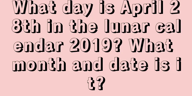 What day is April 28th in the lunar calendar 2019? What month and date is it?