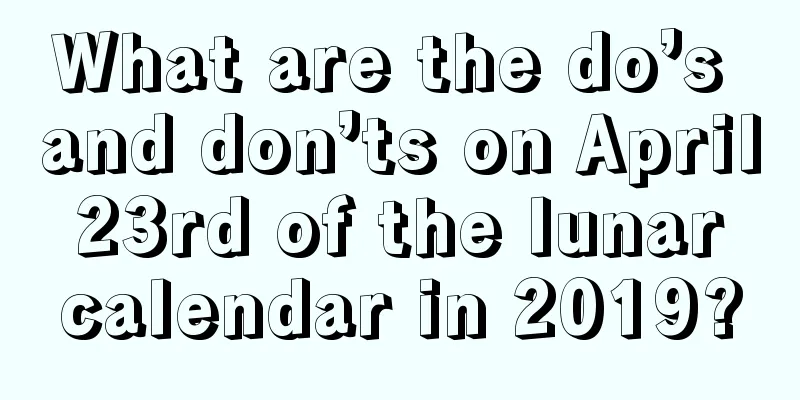 What are the do’s and don’ts on April 23rd of the lunar calendar in 2019?