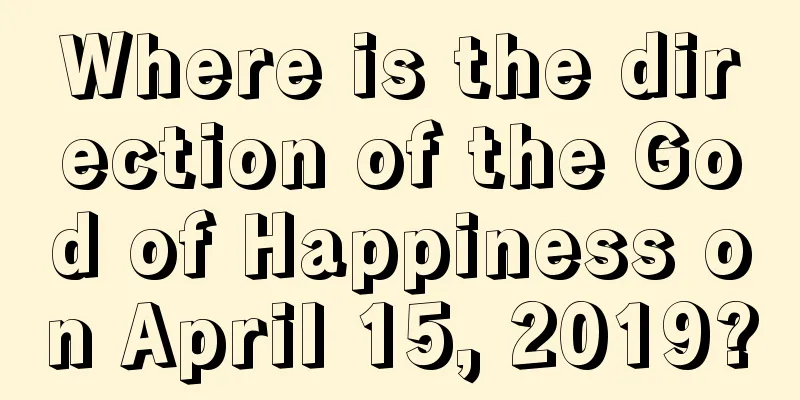 Where is the direction of the God of Happiness on April 15, 2019?