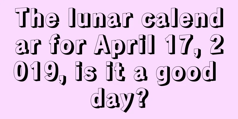 The lunar calendar for April 17, 2019, is it a good day?