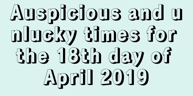 Auspicious and unlucky times for the 18th day of April 2019