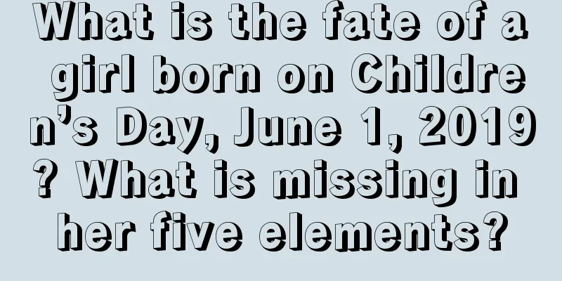 What is the fate of a girl born on Children’s Day, June 1, 2019? What is missing in her five elements?