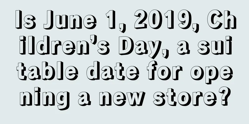 Is June 1, 2019, Children’s Day, a suitable date for opening a new store?