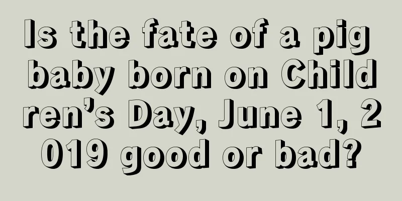 Is the fate of a pig baby born on Children’s Day, June 1, 2019 good or bad?