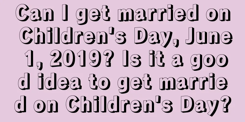 Can I get married on Children's Day, June 1, 2019? Is it a good idea to get married on Children's Day?