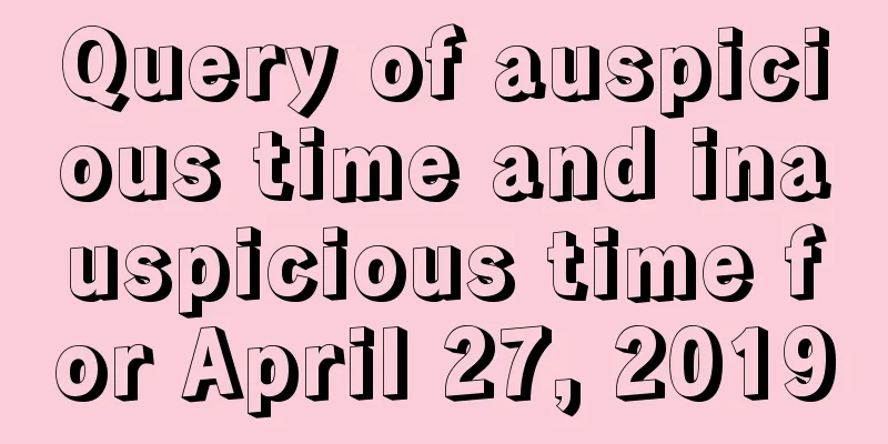 Query of auspicious time and inauspicious time for April 27, 2019