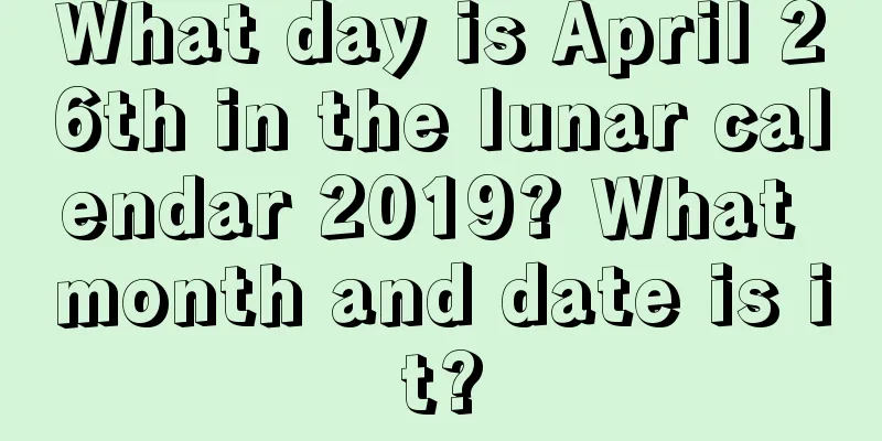 What day is April 26th in the lunar calendar 2019? What month and date is it?