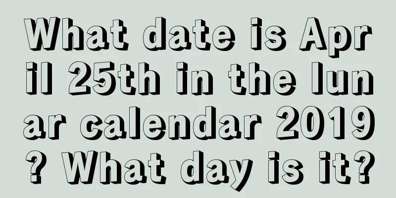 What date is April 25th in the lunar calendar 2019? What day is it?