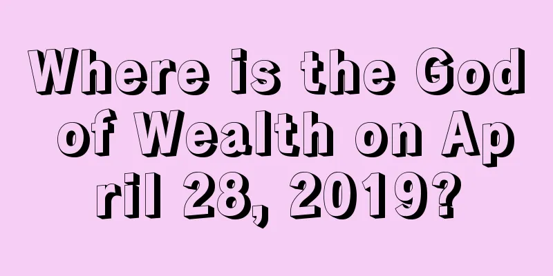 Where is the God of Wealth on April 28, 2019?