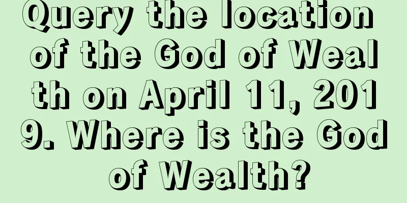 Query the location of the God of Wealth on April 11, 2019. Where is the God of Wealth?
