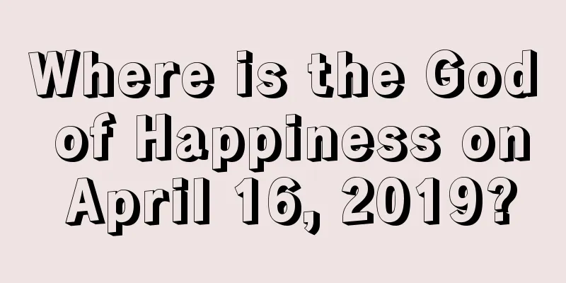 Where is the God of Happiness on April 16, 2019?