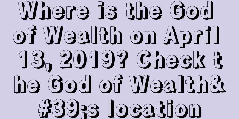 Where is the God of Wealth on April 13, 2019? Check the God of Wealth's location