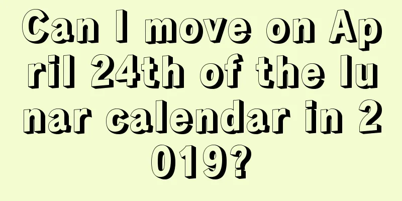 Can I move on April 24th of the lunar calendar in 2019?