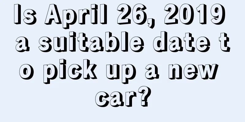 Is April 26, 2019 a suitable date to pick up a new car?