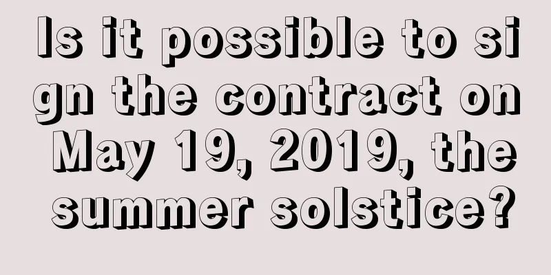 Is it possible to sign the contract on May 19, 2019, the summer solstice?