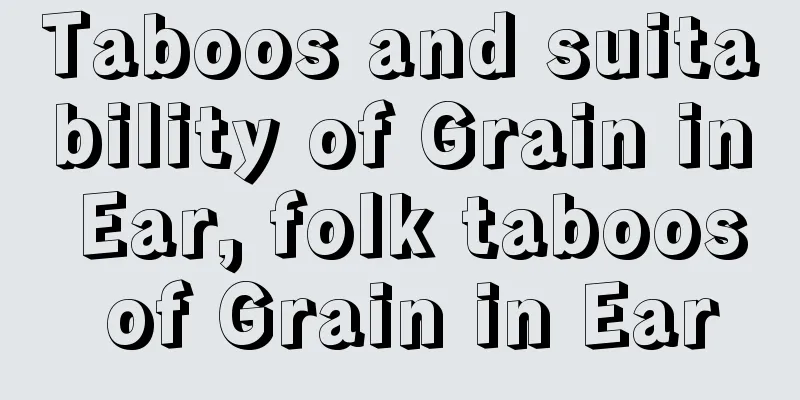 Taboos and suitability of Grain in Ear, folk taboos of Grain in Ear