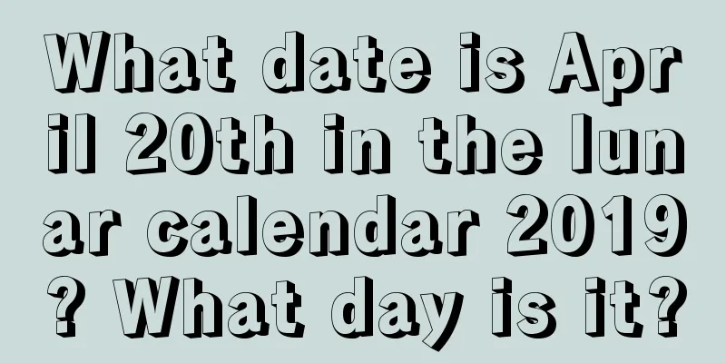 What date is April 20th in the lunar calendar 2019? What day is it?