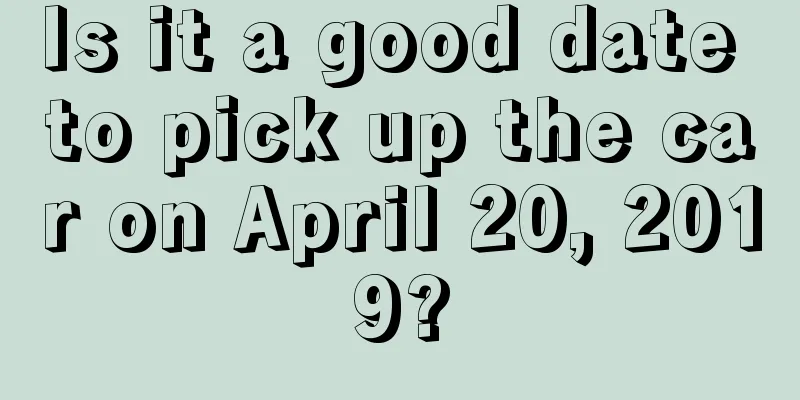 Is it a good date to pick up the car on April 20, 2019?