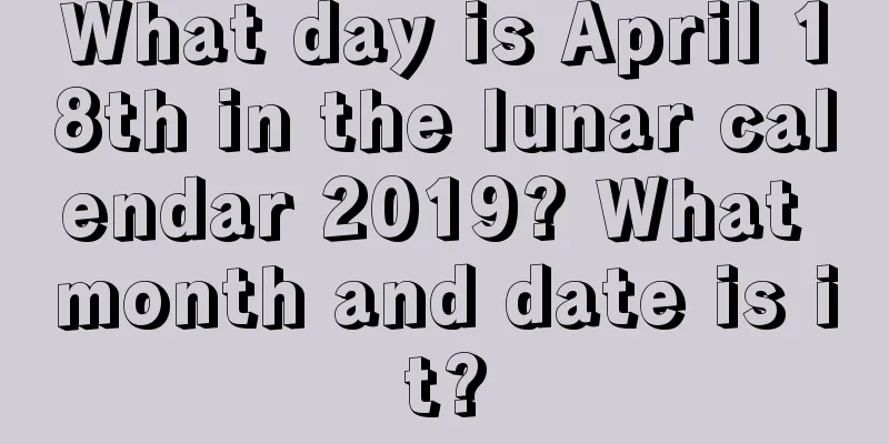 What day is April 18th in the lunar calendar 2019? What month and date is it?