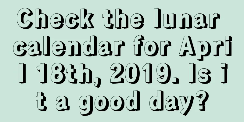 Check the lunar calendar for April 18th, 2019. Is it a good day?