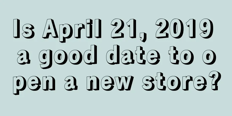 Is April 21, 2019 a good date to open a new store?
