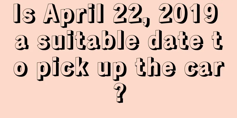 Is April 22, 2019 a suitable date to pick up the car?