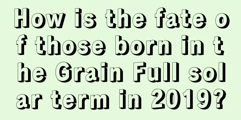 How is the fate of those born in the Grain Full solar term in 2019?