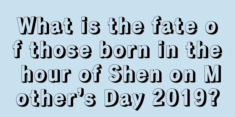 What is the fate of those born in the hour of Shen on Mother’s Day 2019?