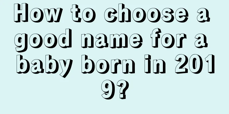 How to choose a good name for a baby born in 2019?