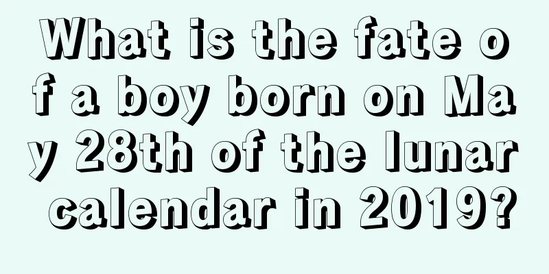 What is the fate of a boy born on May 28th of the lunar calendar in 2019?