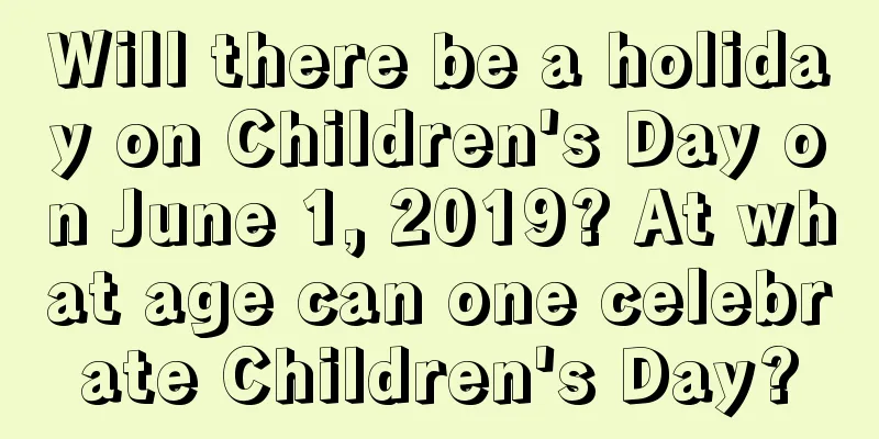 Will there be a holiday on Children's Day on June 1, 2019? At what age can one celebrate Children's Day?