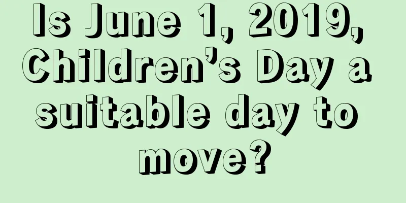 Is June 1, 2019, Children’s Day a suitable day to move?