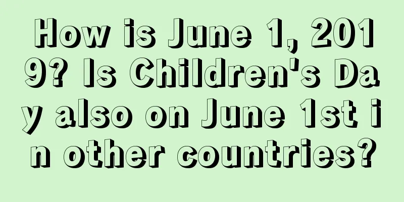 How is June 1, 2019? Is Children's Day also on June 1st in other countries?