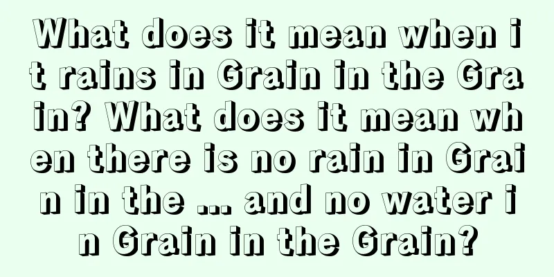 What does it mean when it rains in Grain in the Grain? What does it mean when there is no rain in Grain in the ... and no water in Grain in the Grain?