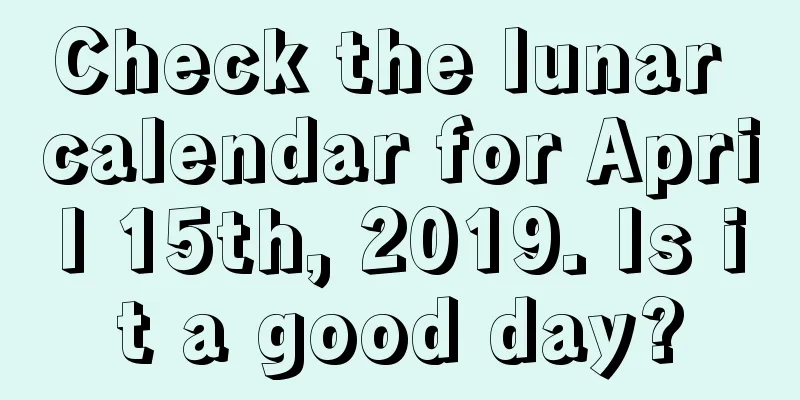 Check the lunar calendar for April 15th, 2019. Is it a good day?