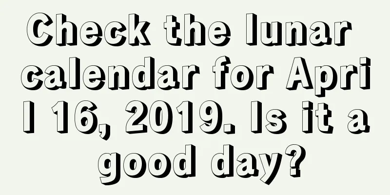 Check the lunar calendar for April 16, 2019. Is it a good day?