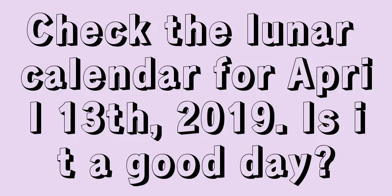 Check the lunar calendar for April 13th, 2019. Is it a good day?