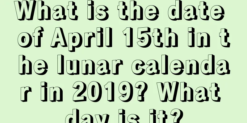 What is the date of April 15th in the lunar calendar in 2019? What day is it?
