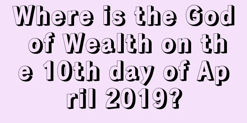 Where is the God of Wealth on the 10th day of April 2019?