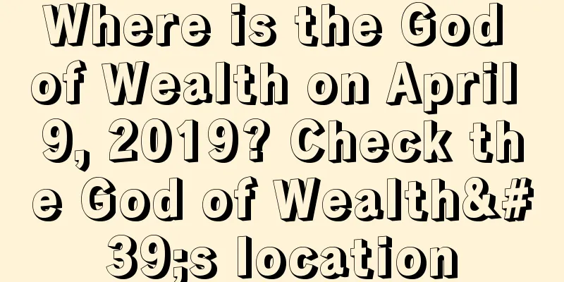 Where is the God of Wealth on April 9, 2019? Check the God of Wealth's location