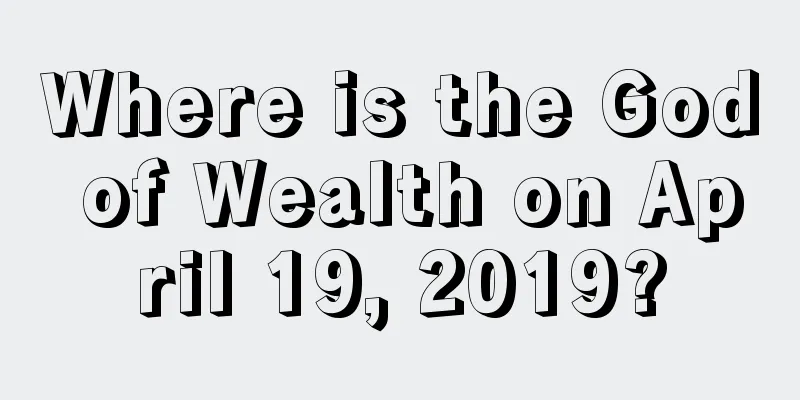 Where is the God of Wealth on April 19, 2019?