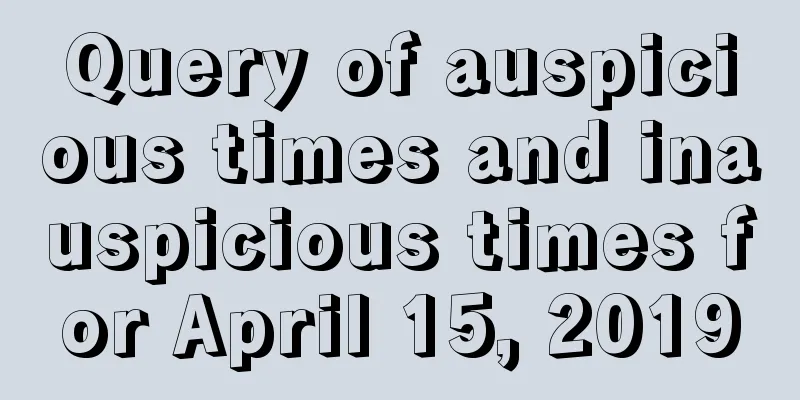 Query of auspicious times and inauspicious times for April 15, 2019