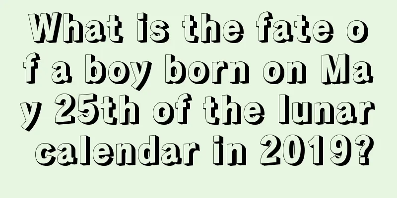 What is the fate of a boy born on May 25th of the lunar calendar in 2019?